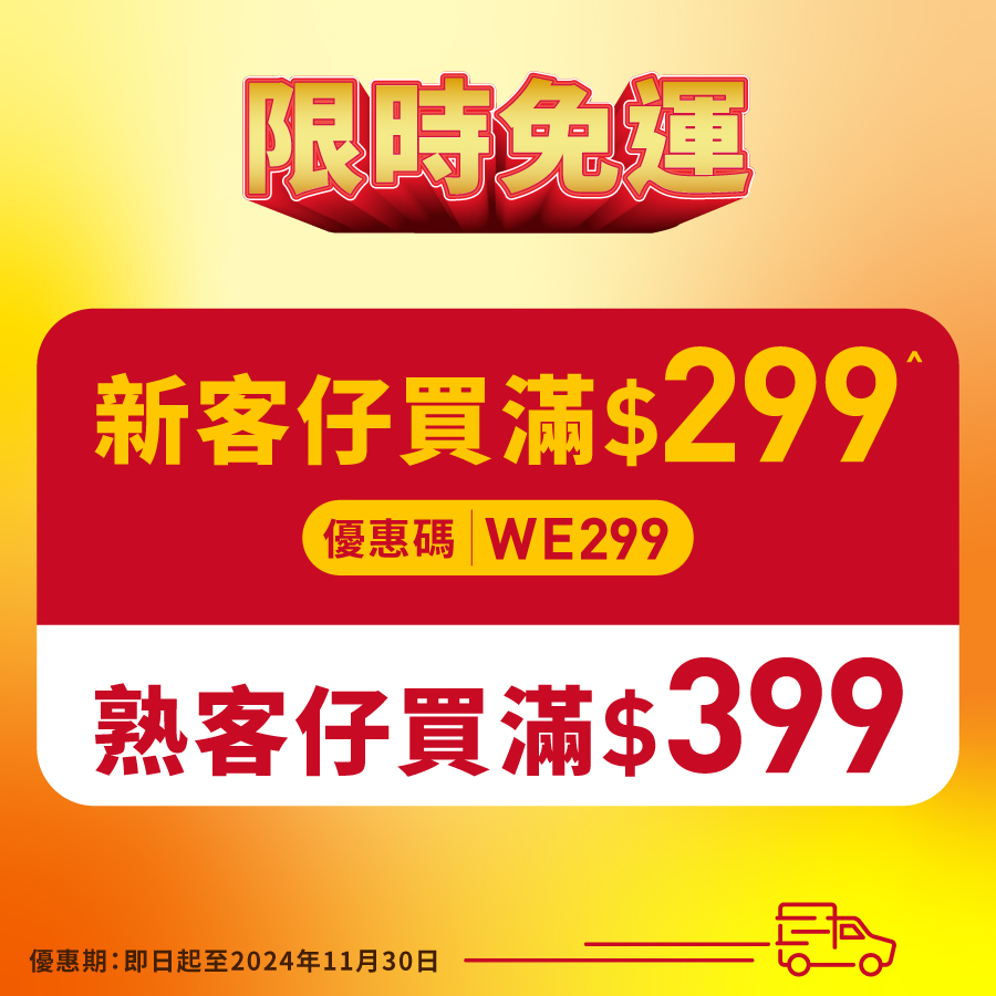 限時免運！新客仔買滿$299（優惠碼：WE299）或熟客仔買滿$399可享免費送貨