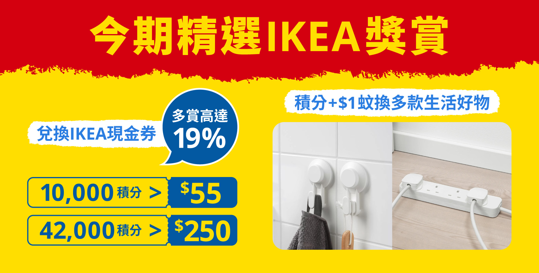 今期精選IKEA獎賞：兌換IKEA現金券限時多賞高達19%，以及用積分+$1換多款生活好物！
